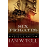 Six Frigates: The Epic History of the Founding of the U.S. Navy