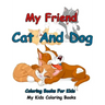My Friend: Cat And Dog Coloring Books For Kids: Colorful Cats: Stress Relieving Cat Designs: My Kids Coloring Books (Volume 1)