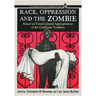Race, Oppression and the Zombie: Essays on Cross-Cultural Appropriations of the Caribbean Tradition