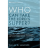 Who Can Take the Lord's Supper?: A Biblical-Theological Argument for Close Communion