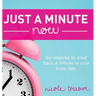 Just a Minute Now: Be inspired to steal back a minute in your busy day.