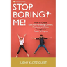 Stop Boring Me!: How to Create Kick-Ass Marketing Content, Products and Ideas Through the Power of Improv