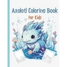Axolotl Coloring Book: Cute Axolotl Coloring for Kids Volume 3: Axolotl Gift For Girls And Boys
