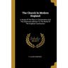 The Church In Modern England: A Study Of The Place In Christendom And The Distinctive Mission To The World Of The Anglican Communion