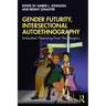 Gender Futurity, Intersectional Autoethnography: Embodied Theorizing from the Margins