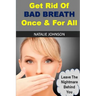 Get Rid Of Bad Breath Once And For All: Leave The Nightmare Behind You