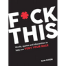 F*ck This: Words, Quotes and Obscenities to Help You Vent Your Rage