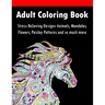 Adult Coloring Book: Stress Relieving Designs Animals, Mandalas, Flowers, Paisley Patterns And So Much More