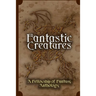 Fantastic Creatures: A Fellowship of Fantasy Anthology