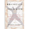 Re-Create Your Life: Transforming Your Life And Your World With The Lefkoe Method