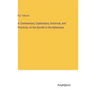 A Commentary, Explanatory, Doctrinal, and Practical, on the Epistle to the Ephesians
