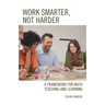 Work Smarter, Not Harder: A Framework for Math Teaching and Learning