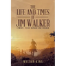 The Life and Times of Jim Walker: Cowboy, Texas Ranger and Solider