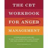 The CBT Workbook for Anger Management: Evidence-Based Exercises to Help You Understand Your Triggers and Take Charge of Your Emotions