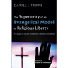 The Superiority of an Evangelical Model of Religious Liberty: A Critique of Secular and Roman Catholic Conceptions
