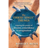 The Three Only Things: Tapping the Power of Dreams, Coincidence, and Imagination