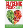 Glycemic Index Diet: A Proven Diet Plan For Weight Loss and Healthy Eating With No Calorie Counting