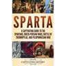 Sparta: A Captivating Guide to the Spartans, Greco-Persian Wars, Battle of Thermopylae, and Peloponnesian War