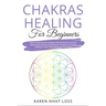 Chakras Healing for Beginners: Heal Yourself with the Complete Ultimate Guide for Starters. Balance your Chakras and Awake your Energy with Crystals,