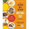 The Step-By-Step Instant Pot Cookbook: 100 Simple Recipes for Spectacular Results -- With Photographs of Every Step