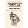 Mushrooms And Toadstools - An Account Of The More Common Edible And Poisonous Fungi Of Canada