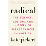 Radical: The Science, Culture, and History of Breast Cancer in America