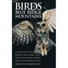 Birds of the Blue Ridge Mountains: A Guide for the Blue Ridge Parkway, Great Smoky Mountains, Shenandoah National Park, and Neighboring Areas