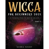 Wicca For Beginners 2021: An Introduction to Wiccan Beliefs Part 1