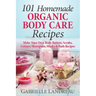 Organic Body Care: 101 Homemade Beauty Products Recipes-Make Your Own Body Butters, Body Scrubs, Lotions, Shampoos, Masks And Bath Recipe