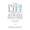 The Prayer Life You'Ve Always Wanted: You'Re Only as Strong as Your Prayer Life