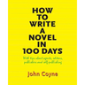 How to Write A Novel in 100 Days: With tips about agents, editors, publishers and self-publishing