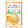 The Beeswax Workshop: How to Make Your Own Natural Candles, Cosmetics, Cleaners, Soaps, Healing Balms and More