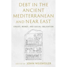 Debt in the Ancient Mediterranean and Near East: Credit, Money, and Social Obligation