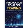 Introduction To Algo Trading: How Retail Traders Can Successfully Compete With Professional Traders