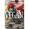 Vegan: Vegan cookbook recipes for Yoga Lovers: I am Vegan: (healthy food, healthy living, clean eating, vegan, low budget, diet) with pictures