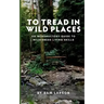 To Tread In Wild Places, 2nd Edition: An Introductory Guide to Wilderness Living SKills