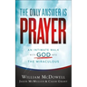 The Only Answer Is Prayer: An Intimate Walk with God Into the Miraculous