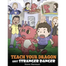 Teach Your Dragon about Stranger Danger: A Cute Children Story To Teach Kids About Strangers and Safety.
