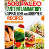 500 Paleo Anti Inflammatory Spiralizer and Air Fryer Recipes