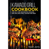 Kamado Grill Cookbook: Step-by-step recipes for Smoking and Grilling Pork, Chicken and Beef