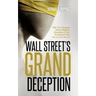 Wall Street's Grand Deception: Why Your Financial Advisor Might be Hazardous to Your Wealth and What You Can Do About It