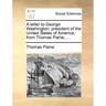 A Letter to George Washington, President of the United States of America, from Thomas Paine, ...