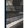 Frederic Chopin: His Life, Letters, and Works
