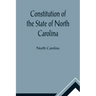 Constitution of the State of North Carolina and Copy of the Act of the General Assembly Entitled An Act to Amend the Constitution of the State of Nort