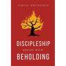 Discipleship Begins with Beholding