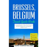 Brussels: Brussels, Belgium: Travel Guide Book-A Comprehensive 5-Day Travel Guide to Brussels, Belgium & Unforgettable Belgian Travel