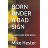Born Under a Bad Sign: A Hard-Core Noir Novel