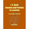 J. S. Bach Sonatas and Partitas for Mandolin: the complete Sonatas and Partitas for solo violin transcribed for mandolin in staff notation and tablatu