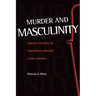 Murder and Masculinity: Violent Fictions of Twentieth-Century Latin America