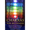 Chakras For Beginners: Step-by-Step Practical Guide to Awaken Your Internal Energy & Balance the 7 Core Chakras